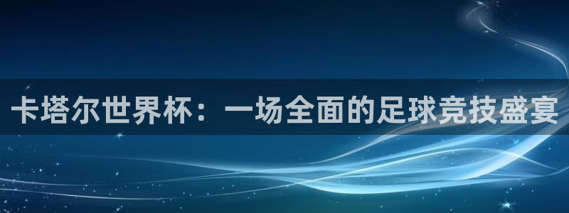 2026世界杯买球:卡塔尔世界杯:一场全面的足球竞技盛宴